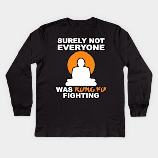 Surely Not Everyone Was Kung Fu Fighting Sarcastic Kids Long Sleeve T-Shirt